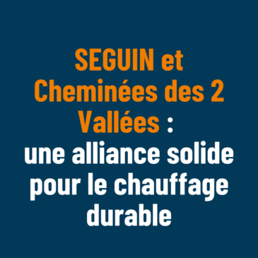 SEGUIN et Cheminées des 2 Vallées : Une Alliance Solide pour le Chauffage Durable